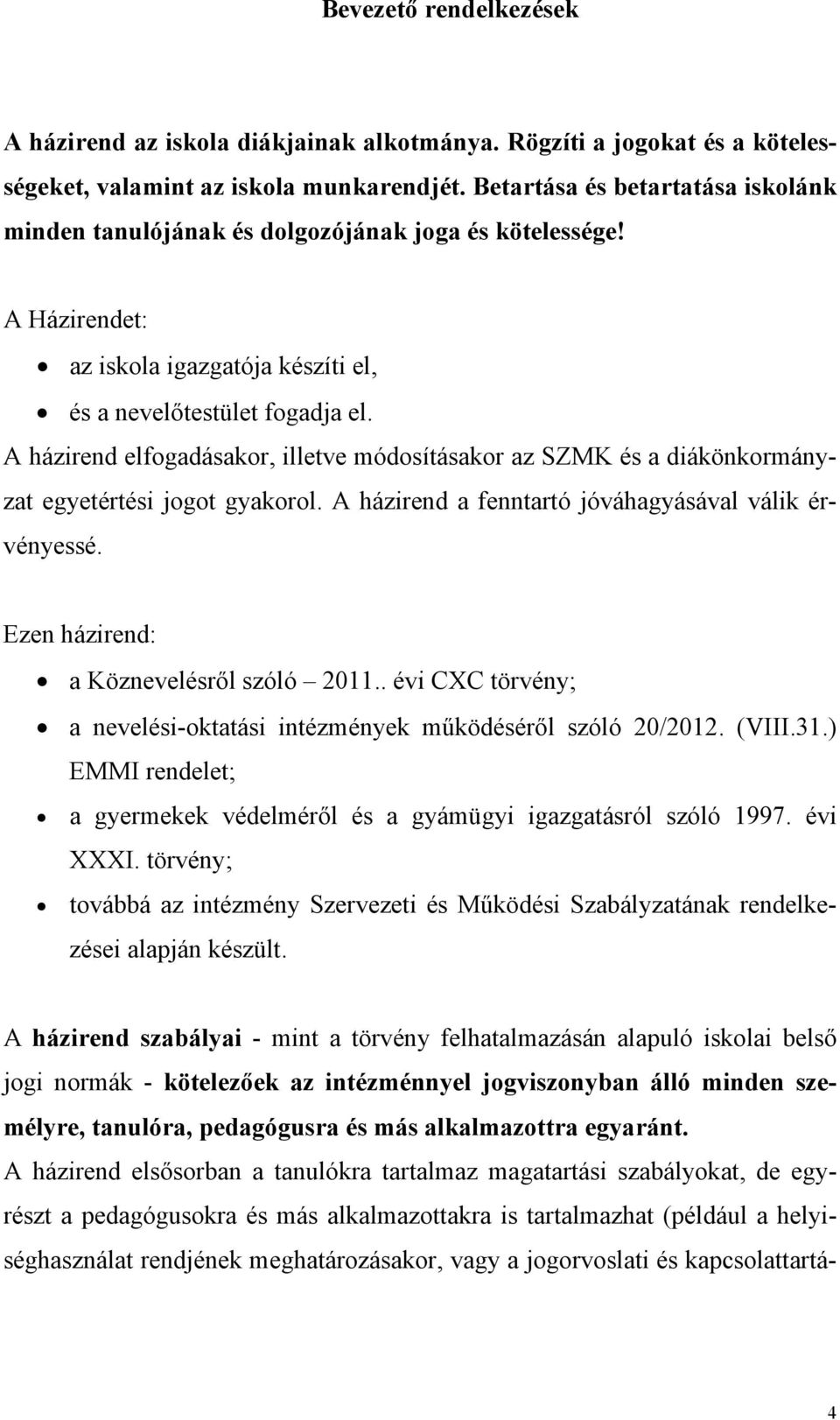 A házirend elfogadásakor, illetve módosításakor az SZMK és a diákönkormányzat egyetértési jogot gyakorol. A házirend a fenntartó jóváhagyásával válik érvényessé.