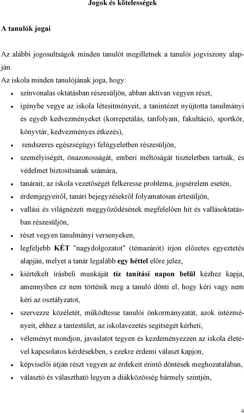 kedvezményeket (korrepetálás, tanfolyam, fakultáció, sportkör, könyvtár, kedvezményes étkezés), rendszeres egészségügyi felügyeletben részesüljön, személyiségét, önazonosságát, emberi méltóságát