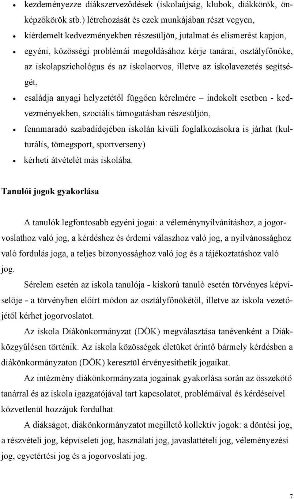 iskolapszichológus és az iskolaorvos, illetve az iskolavezetés segítségét, családja anyagi helyzetétől függően kérelmére indokolt esetben - kedvezményekben, szociális támogatásban részesüljön,