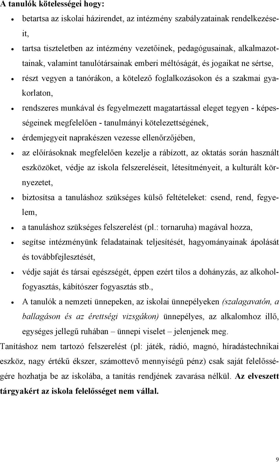 tegyen - képességeinek megfelelően - tanulmányi kötelezettségének, érdemjegyeit naprakészen vezesse ellenőrzőjében, az előírásoknak megfelelően kezelje a rábízott, az oktatás során használt