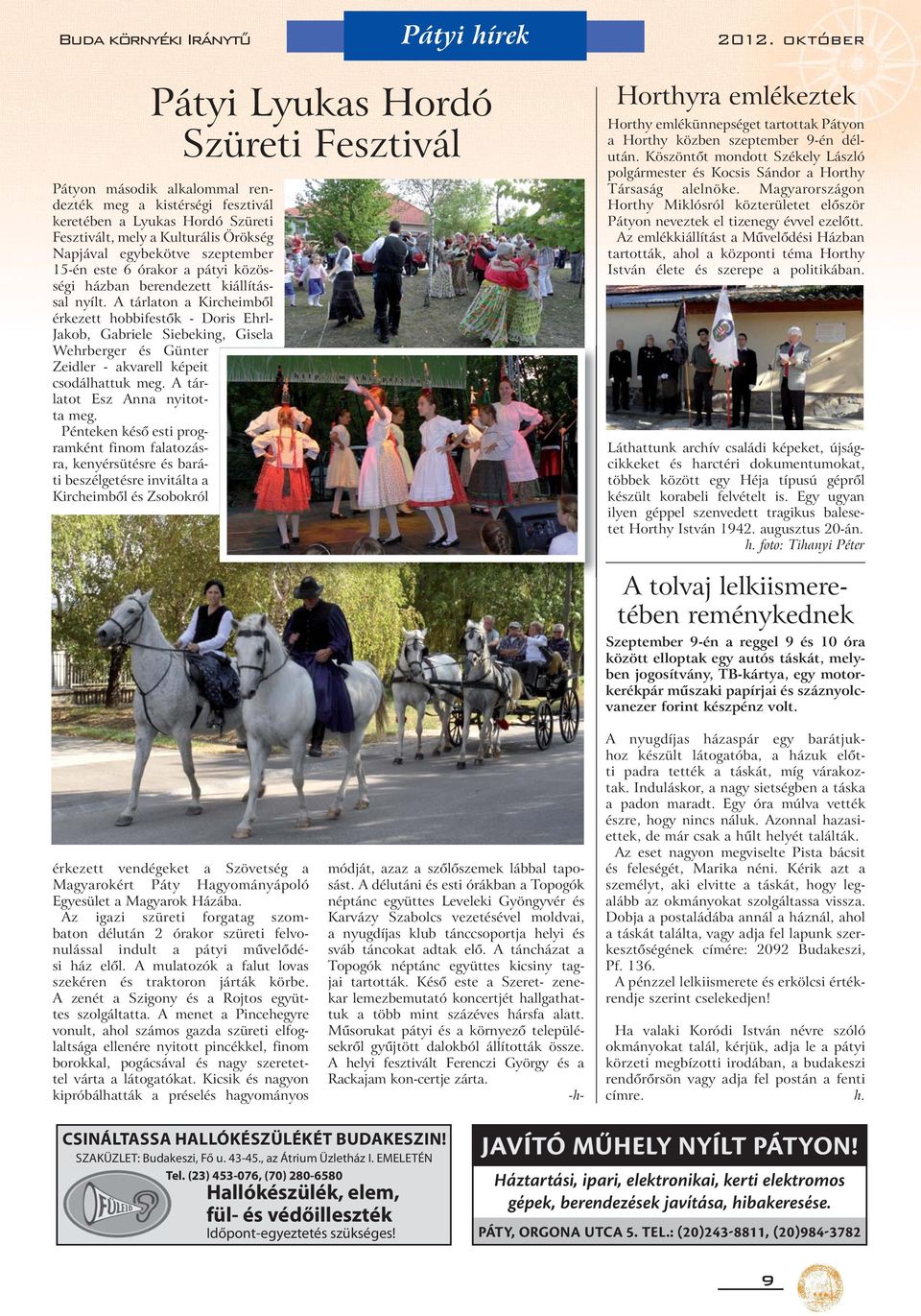 A tárlaton a Kircheimből érkezett hobbifestők - Doris Ehrl- Jakob, Gabriele Siebeking, Gisela Wehrberger és Günter Zeidler - akvarell képeit csodálhattuk meg. A tárlatot Esz Anna nyitotta meg.