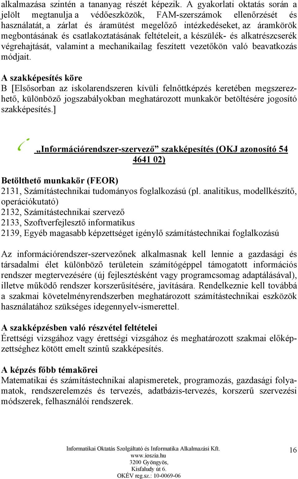 csatlakoztatásának feltételeit, a készülék- és alkatrészcserék végrehajtását, valamint a mechanikailag feszített vezetőkön való beavatkozás módjait.