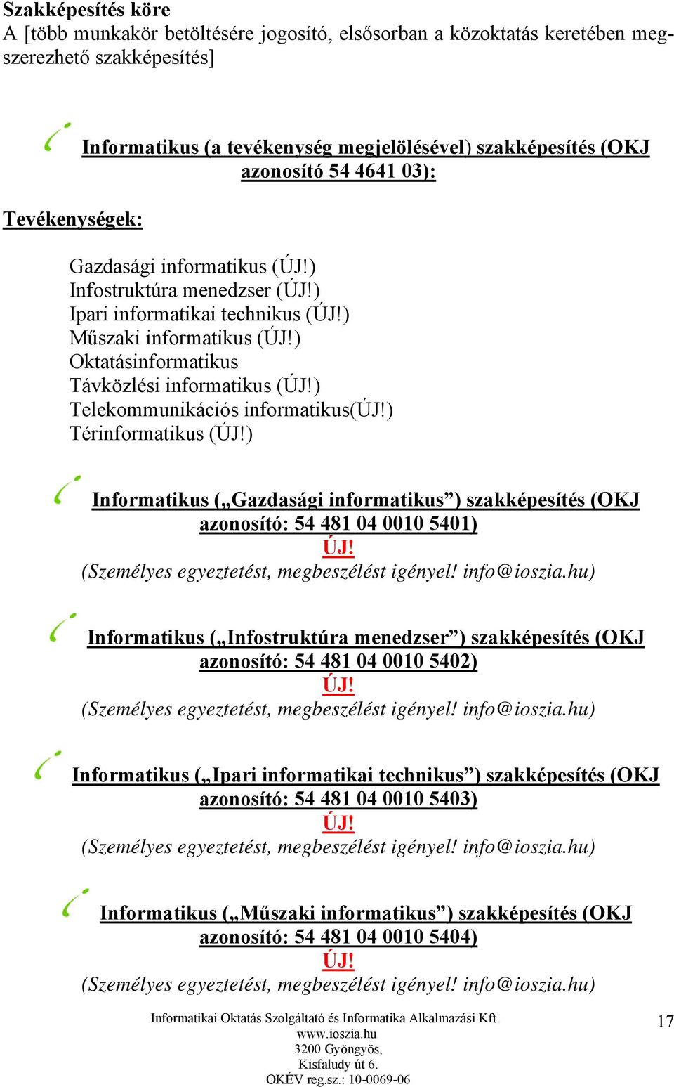 ) Telekommunikációs informatikus(új!) Térinformatikus (ÚJ!) Informatikus ( Gazdasági informatikus ) szakképesítés (OKJ azonosító: 54 481 04 0010 5401) ÚJ! (Személyes egyeztetést, megbeszélést igényel!