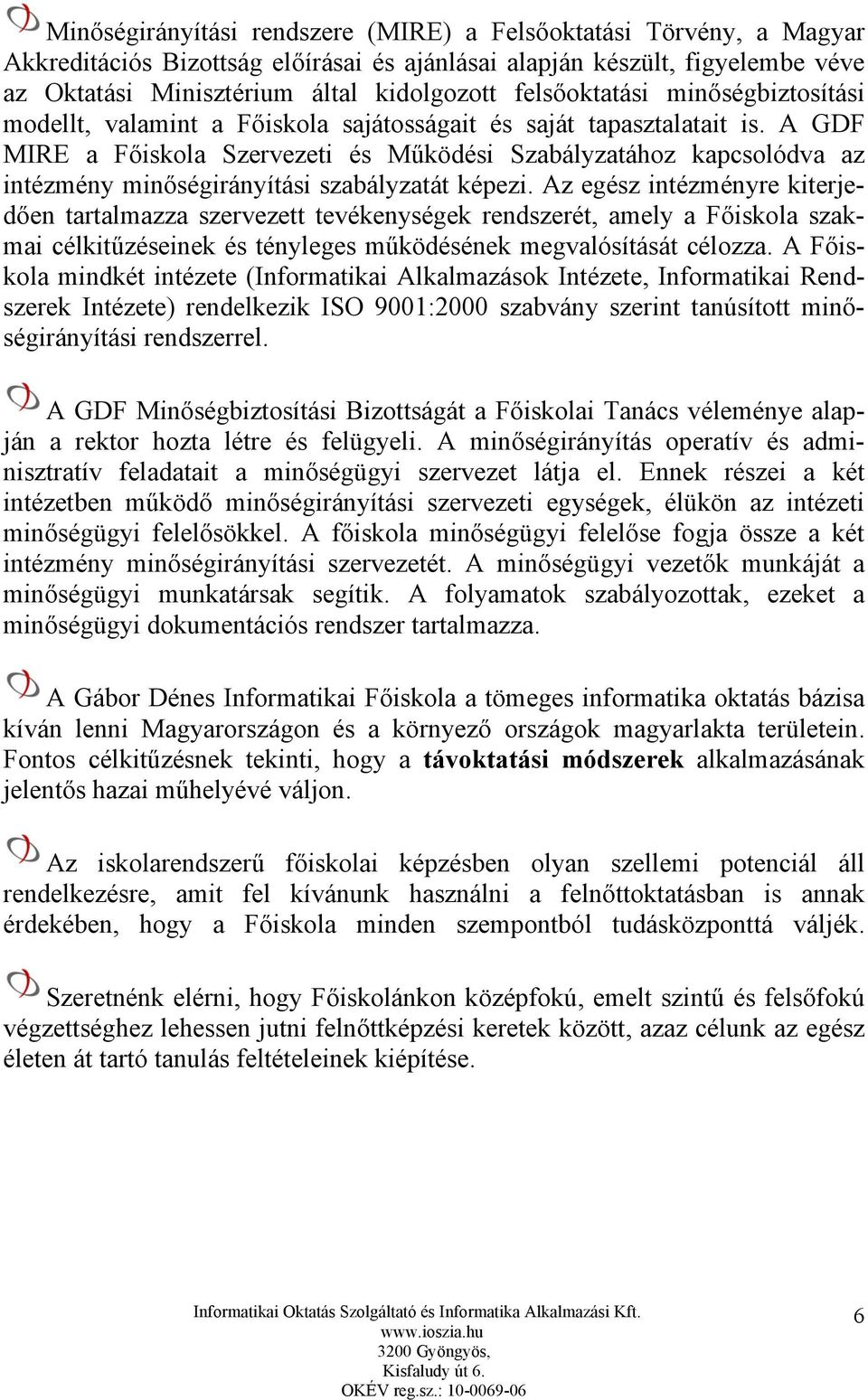 A GDF MIRE a Főiskola Szervezeti és Működési Szabályzatához kapcsolódva az intézmény minőségirányítási szabályzatát képezi.