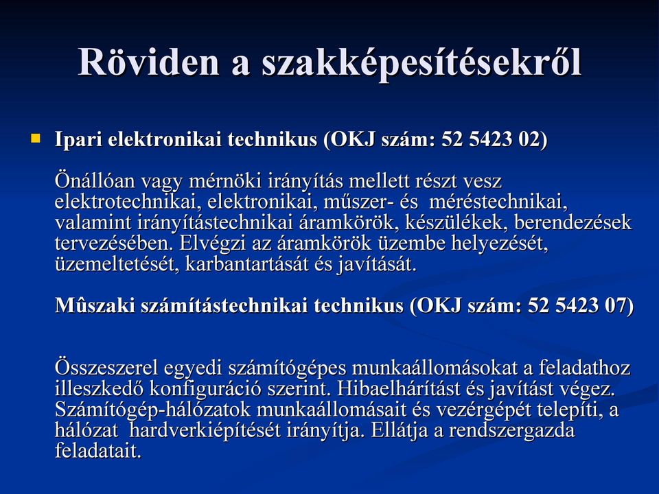 Elvégzi az áramkörök üzembe helyezését, üzemeltetését, karbantartását és javítását.