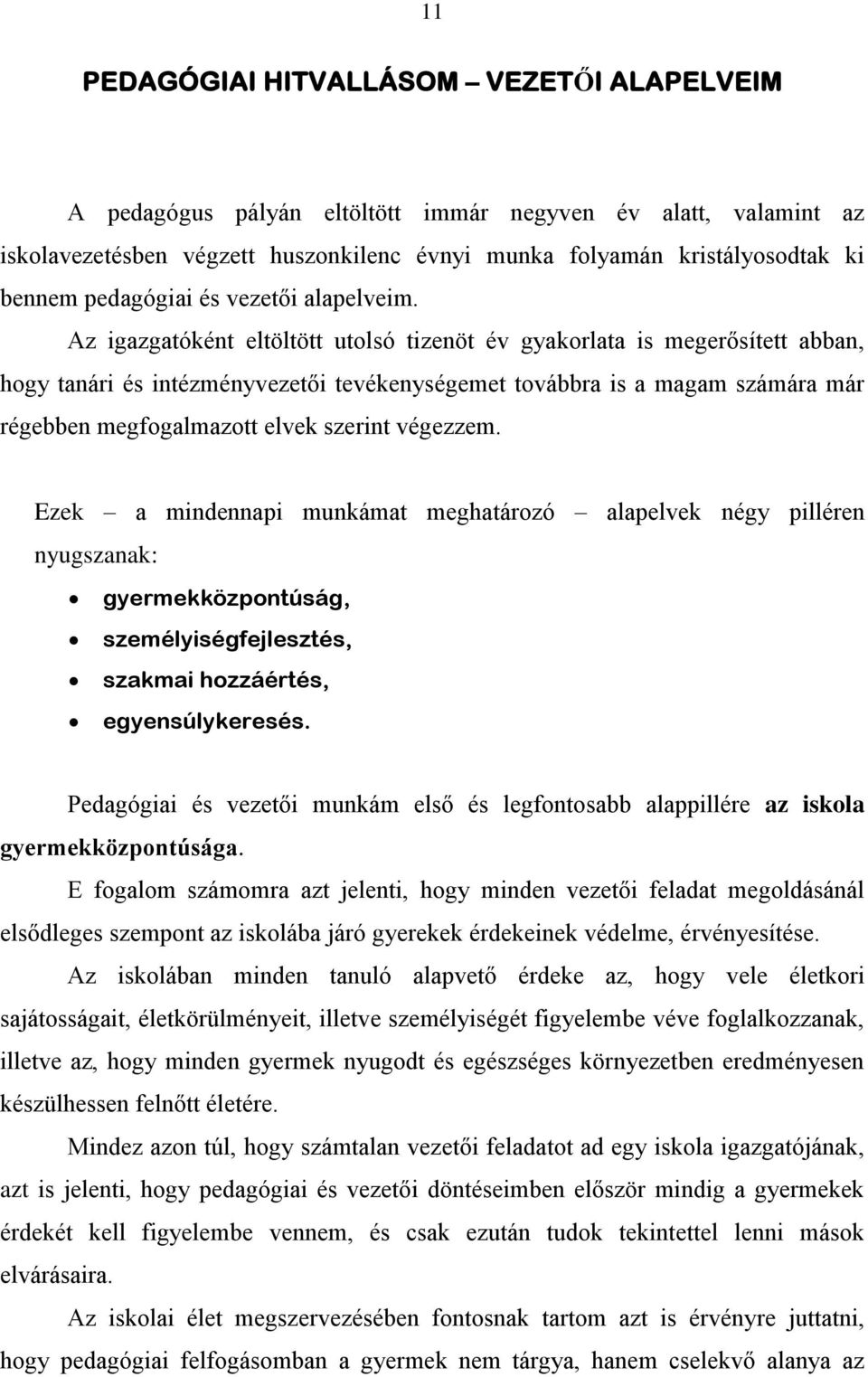 Az igazgatóként eltöltött utolsó tizenöt év gyakorlata is megerősített abban, hogy tanári és intézményvezetői tevékenységemet továbbra is a magam számára már régebben megfogalmazott elvek szerint