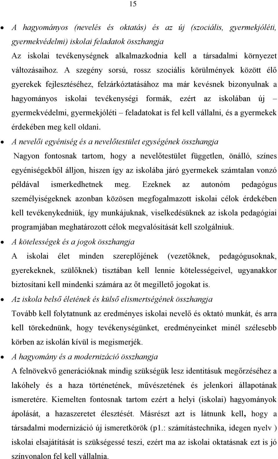 A szegény sorsú, rossz szociális körülmények között élő gyerekek fejlesztéséhez, felzárkóztatásához ma már kevésnek bizonyulnak a hagyományos iskolai tevékenységi formák, ezért az iskolában új