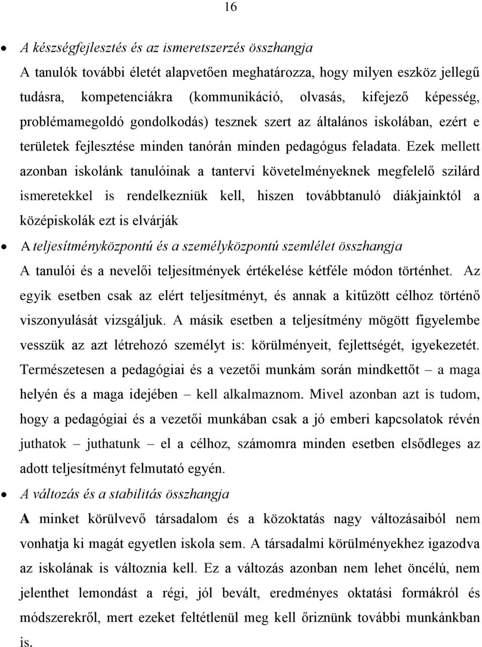 Ezek mellett azonban iskolánk tanulóinak a tantervi követelményeknek megfelelő szilárd ismeretekkel is rendelkezniük kell, hiszen továbbtanuló diákjainktól a középiskolák ezt is elvárják A