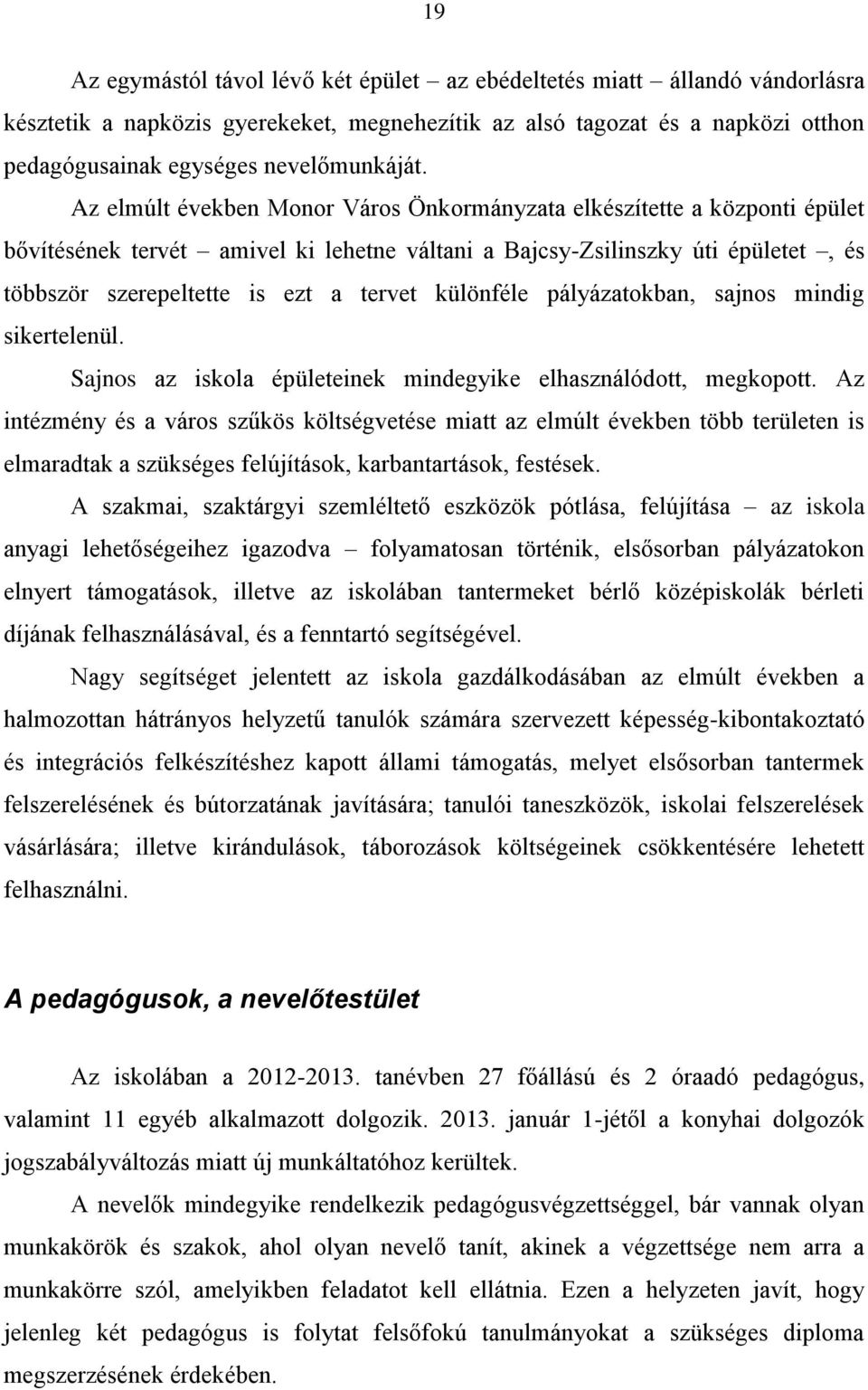 különféle pályázatokban, sajnos mindig sikertelenül. Sajnos az iskola épületeinek mindegyike elhasználódott, megkopott.