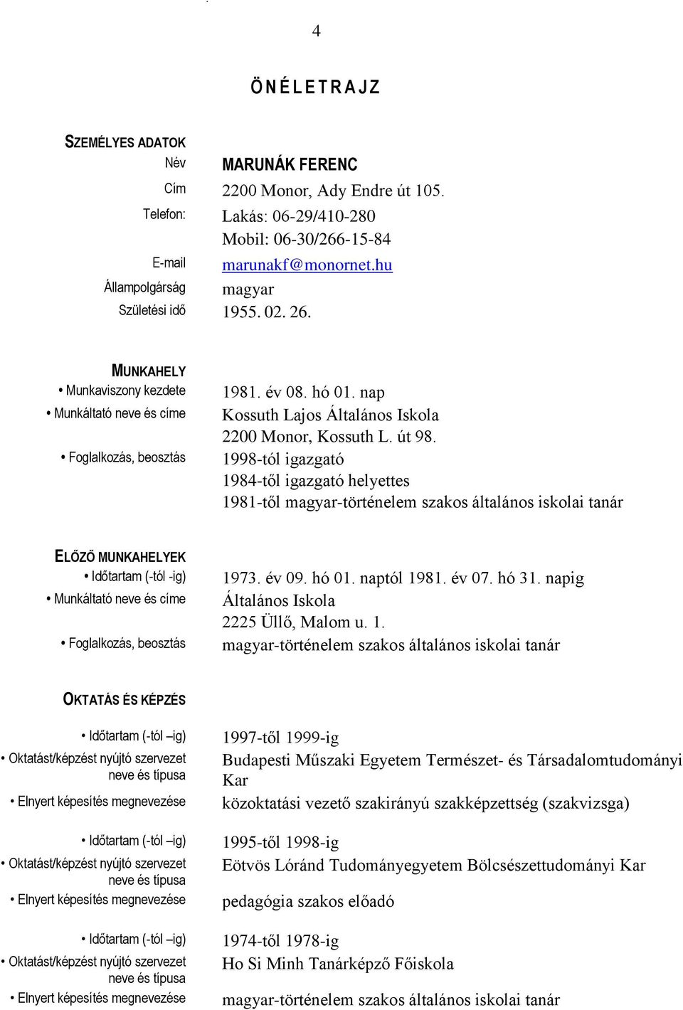 1998-tól igazgató 1984-től igazgató helyettes 1981-től magyar-történelem szakos általános iskolai tanár ELŐZŐ MUNKAHELYEK Időtartam (-tól -ig) Munkáltató neve és címe Foglalkozás, beosztás 1973.