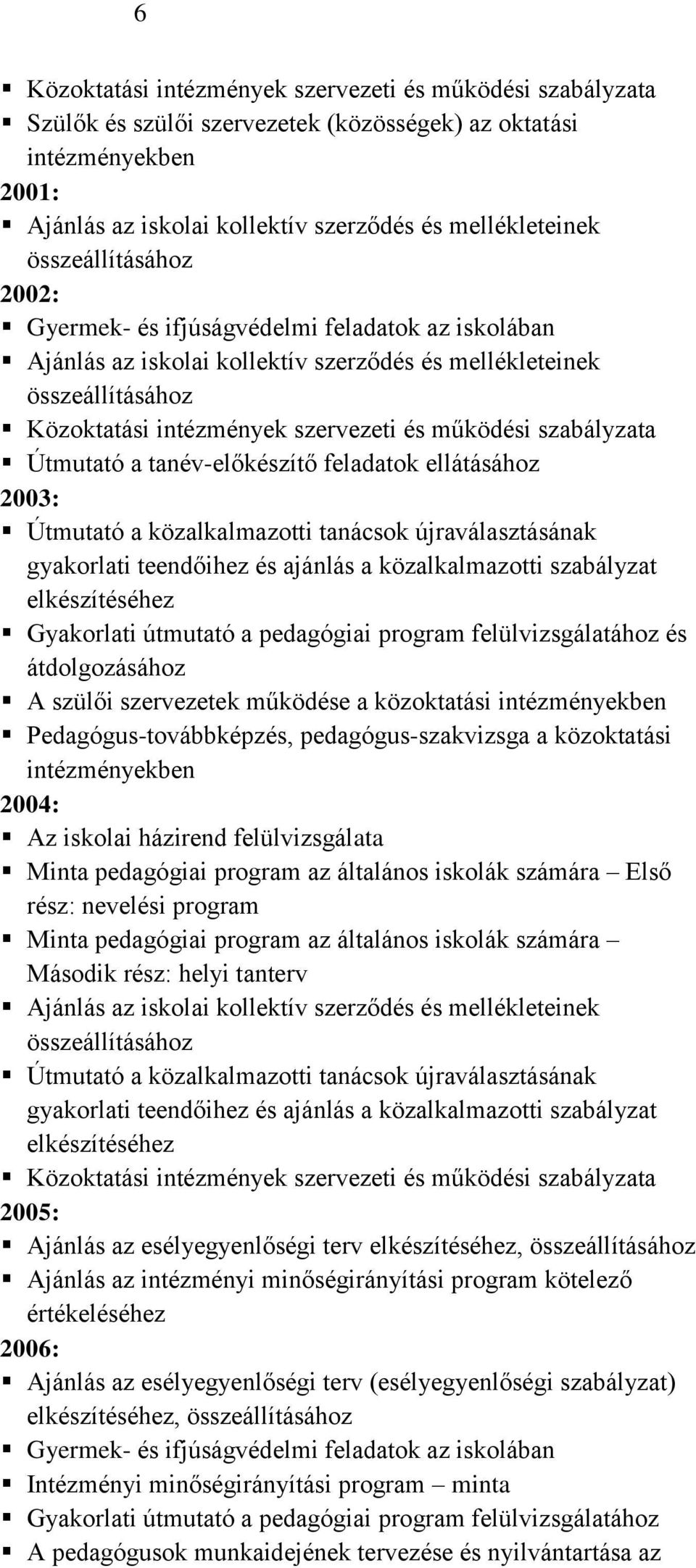 szabályzata Útmutató a tanév-előkészítő feladatok ellátásához 2003: Útmutató a közalkalmazotti tanácsok újraválasztásának gyakorlati teendőihez és ajánlás a közalkalmazotti szabályzat elkészítéséhez