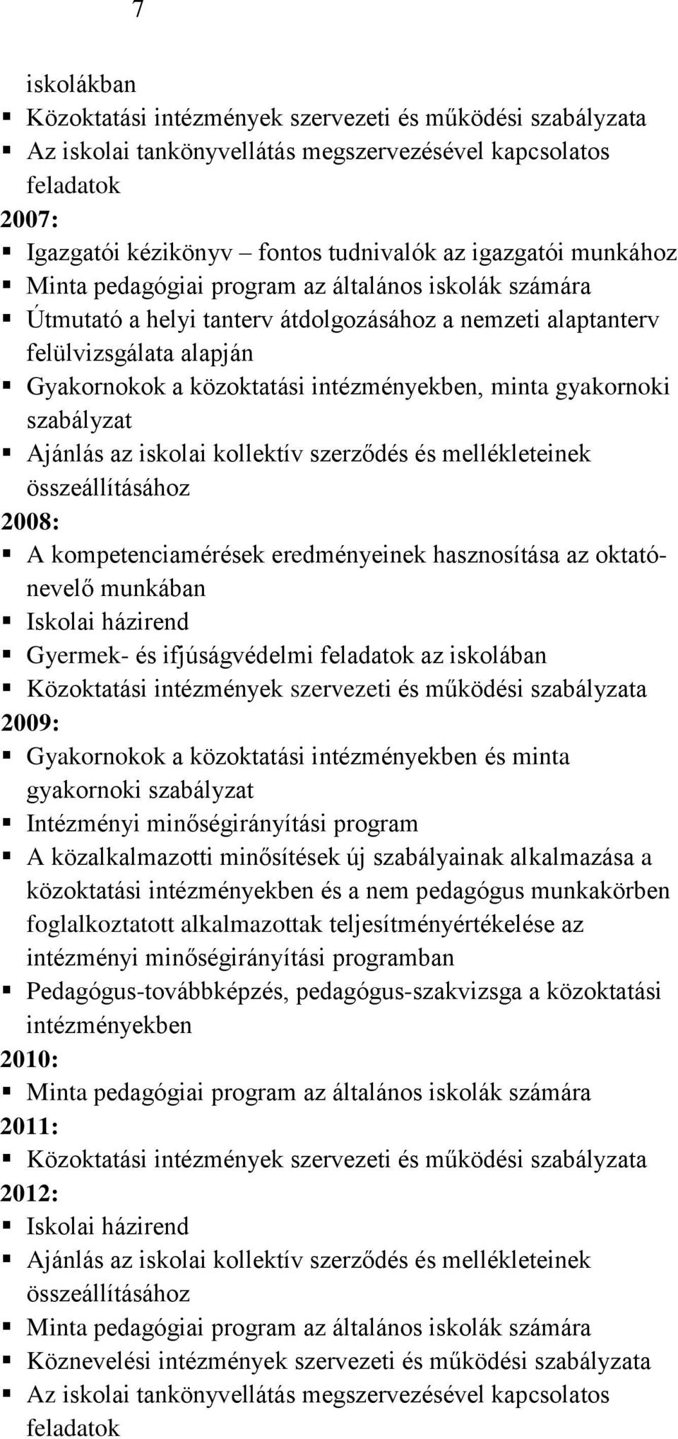 gyakornoki szabályzat Ajánlás az iskolai kollektív szerződés és mellékleteinek összeállításához 2008: A kompetenciamérések eredményeinek hasznosítása az oktatónevelő munkában Iskolai házirend