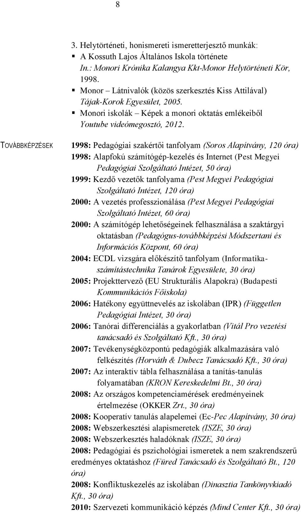 TOVÁBBKÉPZÉSEK 1998: Pedagógiai szakértői tanfolyam (Soros Alapítvány, 120 óra) 1998: Alapfokú számítógép-kezelés és Internet (Pest Megyei Pedagógiai Szolgáltató Intézet, 50 óra) 1999: Kezdő vezetők