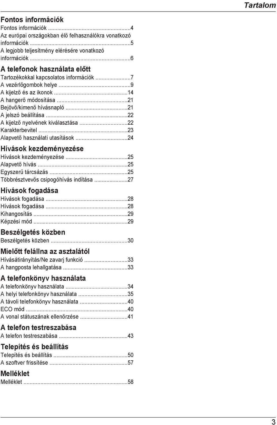 ..21 A jelszó beállítása...22 A kijelző nyelvének kiválasztása...22 Karakterbevitel...23 Alapvető használati utasítások...24 Hívások kezdeményezése Hívások kezdeményezése...25 Alapvető hívás.