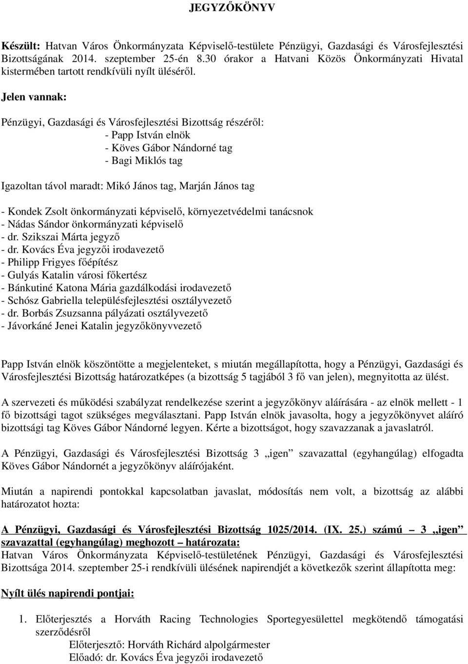 Jelen vannak: Pénzügyi, Gazdasági és Városfejlesztési Bizottság részéről: - Papp István elnök - Köves Gábor Nándorné tag - Bagi Miklós tag Igazoltan távol maradt: Mikó János tag, Marján János tag -