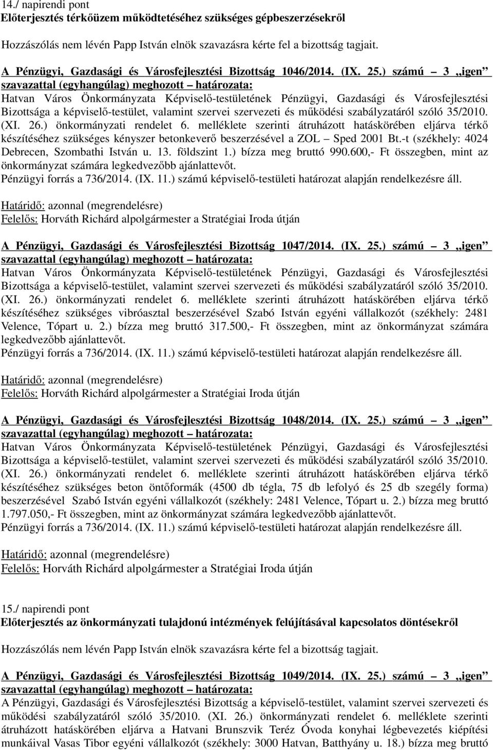 35/2010. (XI. 26.) önkormányzati rendelet 6. melléklete szerinti átruházott hatáskörében eljárva térkő készítéséhez szükséges kényszer betonkeverő beszerzésével a ZOL Sped 2001 Bt.