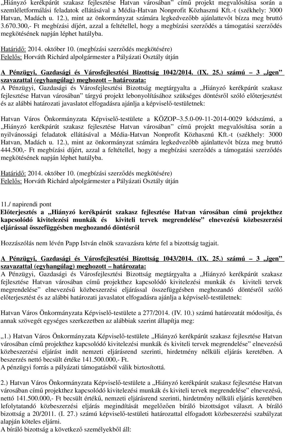 300,- Ft megbízási díjért, azzal a feltétellel, hogy a megbízási szerződés a támogatási szerződés megkötésének napján léphet hatályba. Határidő: 2014. október 10.