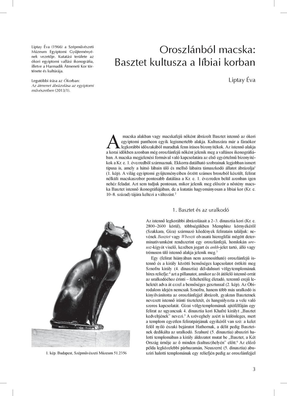 Oroszlánból macska: Basztet kultusza a líbiai korban Liptay Éva Amacska alakban vagy macskafejű nőként ábrázolt Basztet istennő az ókori egyiptomi pantheon egyik legismertebb alakja.