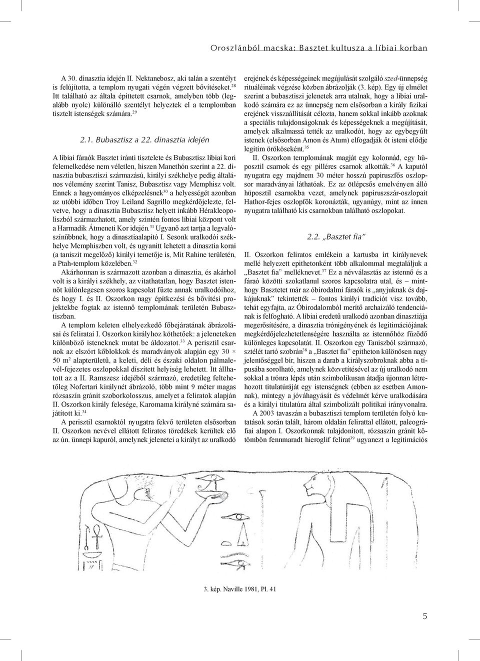dinasztia idején A líbiai fáraók Basztet iránti tisztelete és Bubasztisz líbiai kori felemelkedése nem véletlen, hiszen Manethón szerint a 22.
