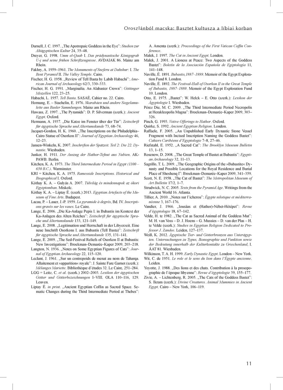 Cairo. Fischer, H. G. 1958. Review of Tell Basta by Labib Habachi : American Journal of Archaeology 62/3, 330 333. Fischer, H. G. 1991. Marginalia. An Alabaster Crown : Göttinger Miszellen 122, 23 25.