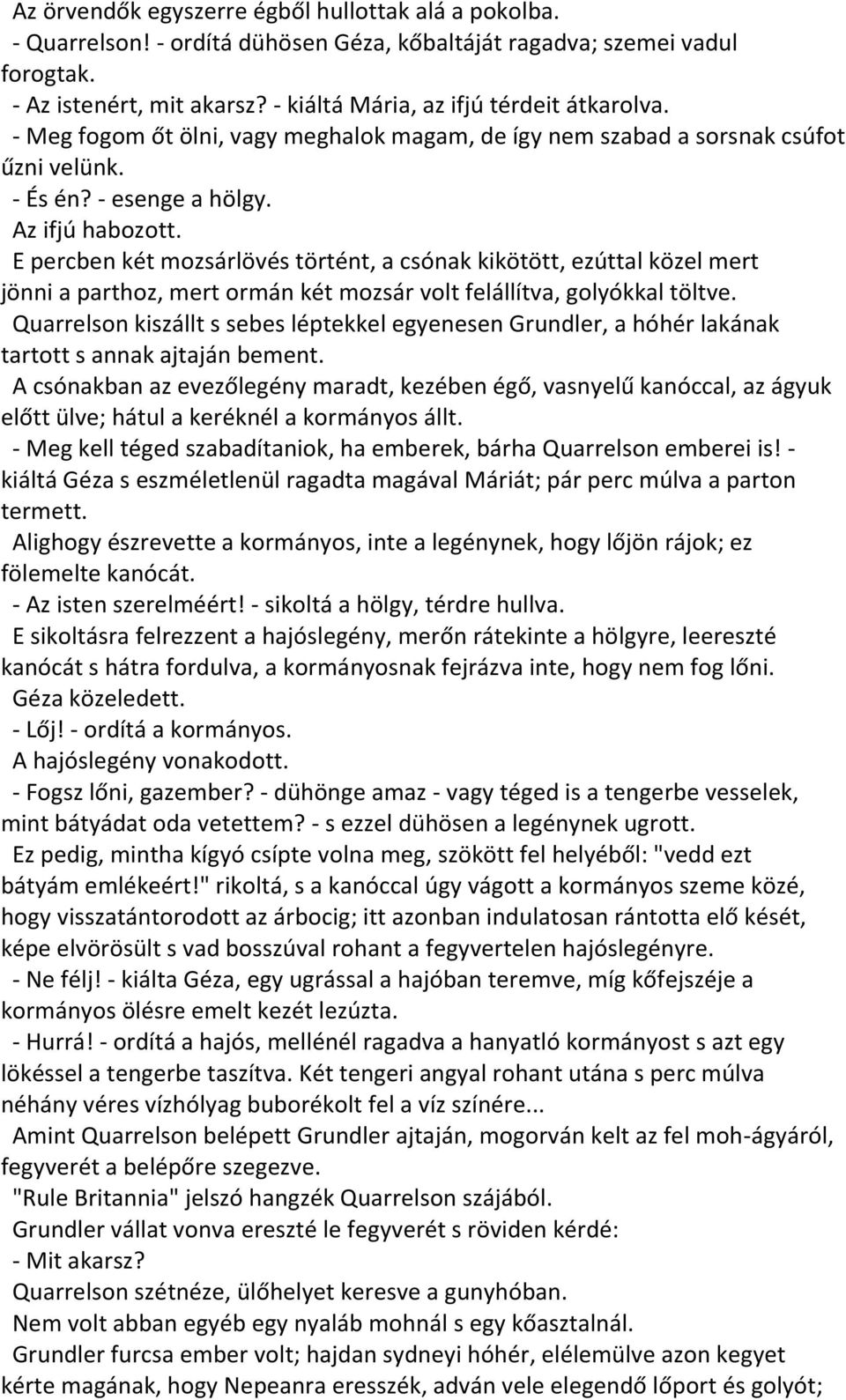 E percben két mozsárlövés történt, a csónak kikötött, ezúttal közel mert jönni a parthoz, mert ormán két mozsár volt felállítva, golyókkal töltve.