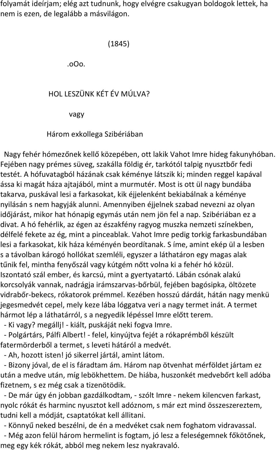 A hófuvatagból házának csak kéménye látszik ki; minden reggel kapával ássa ki magát háza ajtajából, mint a murmutér.