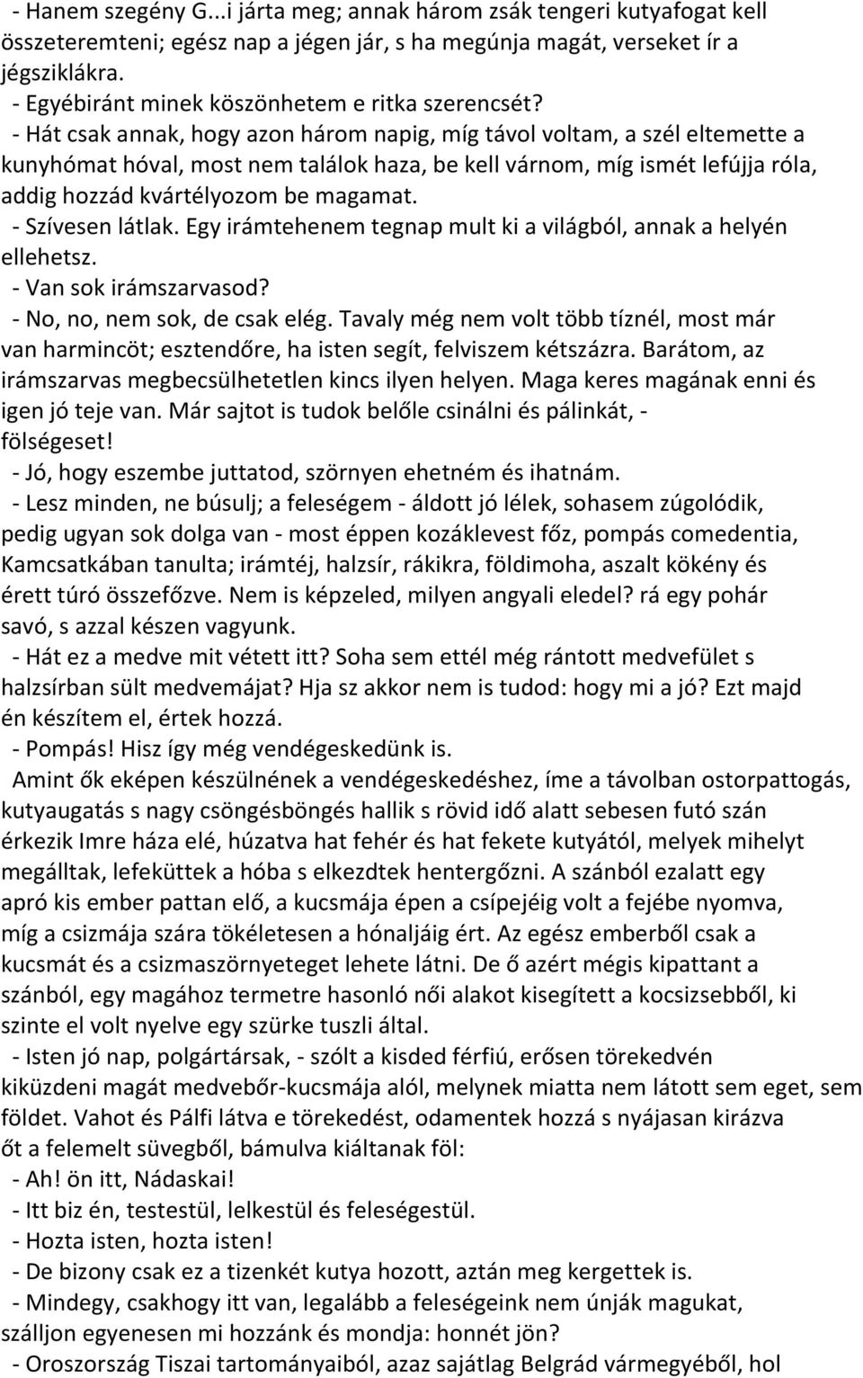 - Hát csak annak, hogy azon három napig, míg távol voltam, a szél eltemette a kunyhómat hóval, most nem találok haza, be kell várnom, míg ismét lefújja róla, addig hozzád kvártélyozom be magamat.