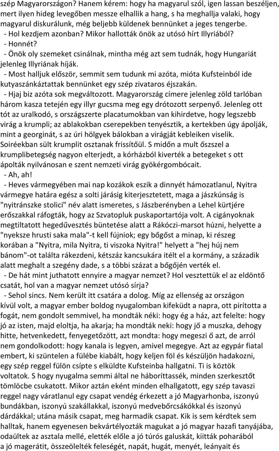 tengerbe. - Hol kezdjem azonban? Mikor hallották önök az utósó hírt Illyriából? - Honnét? - Önök oly szemeket csinálnak, mintha még azt sem tudnák, hogy Hungariát jelenleg Illyriának híják.