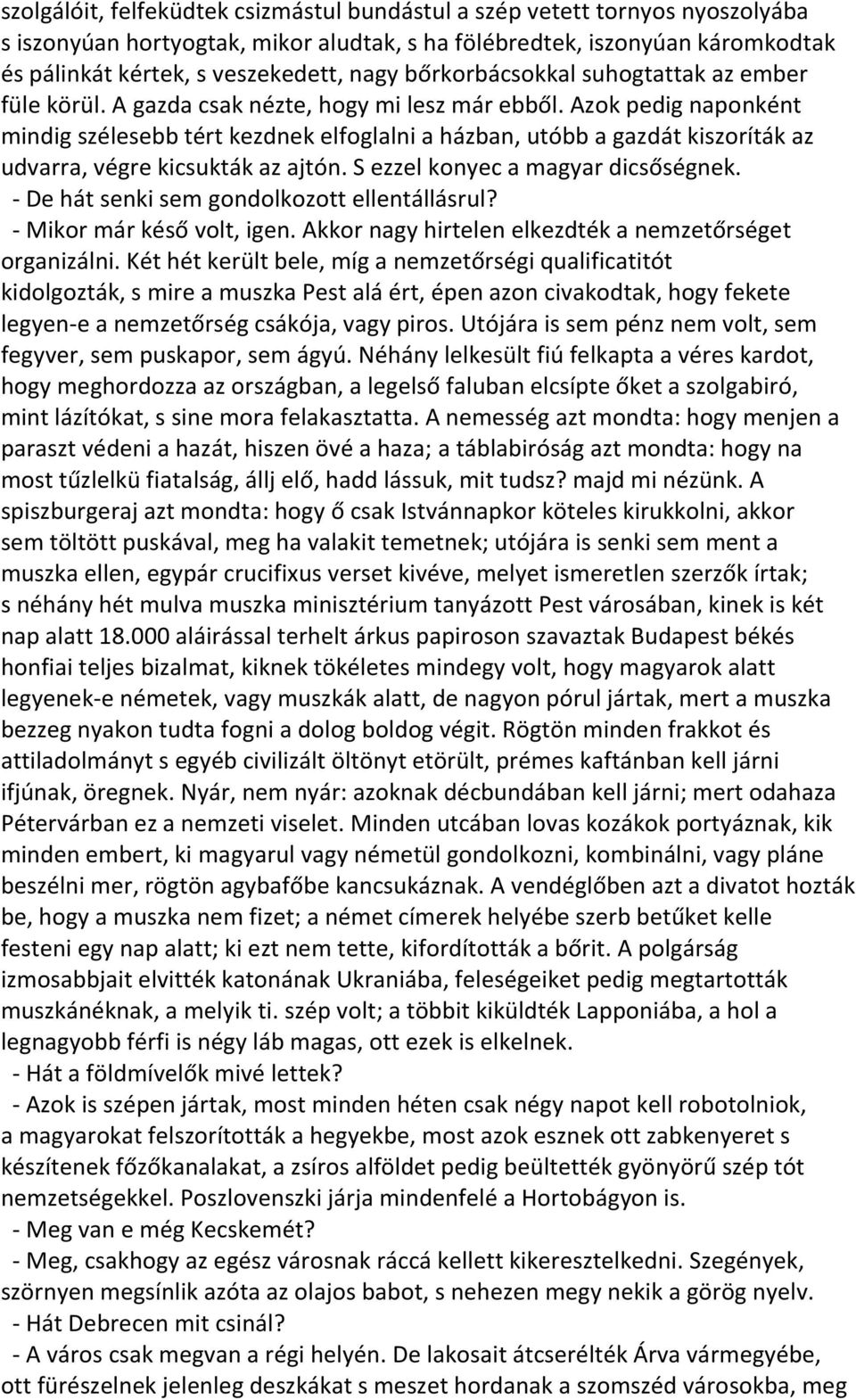 Azok pedig naponként mindig szélesebb tért kezdnek elfoglalni a házban, utóbb a gazdát kiszoríták az udvarra, végre kicsukták az ajtón. S ezzel konyec a magyar dicsőségnek.