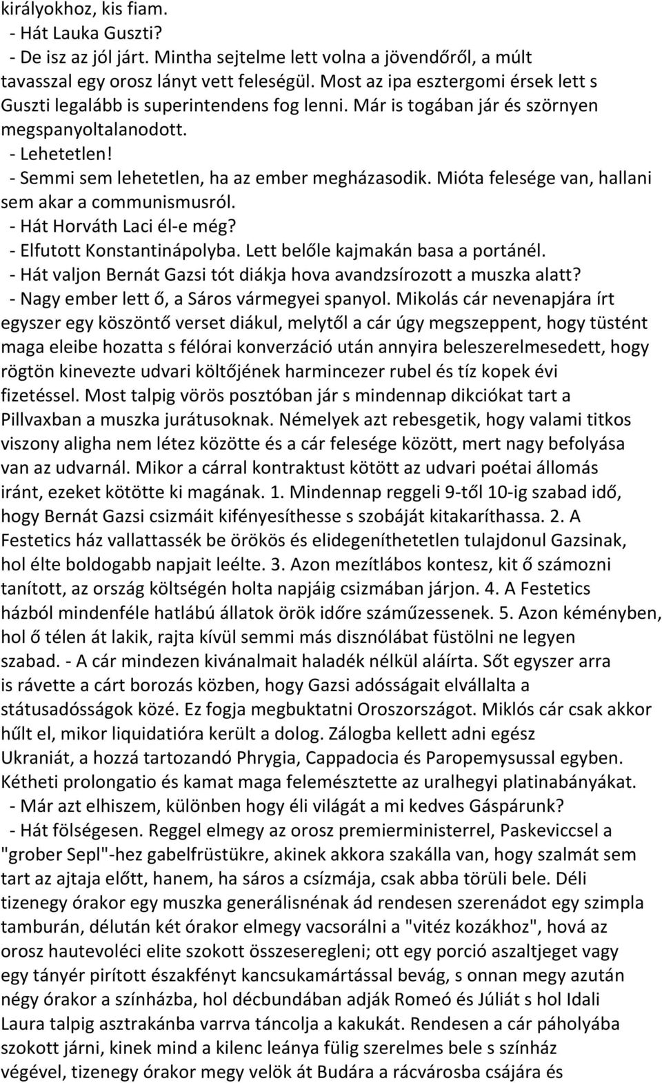 Mióta felesége van, hallani sem akar a communismusról. - Hát Horváth Laci él-e még? - Elfutott Konstantinápolyba. Lett belőle kajmakán basa a portánél.