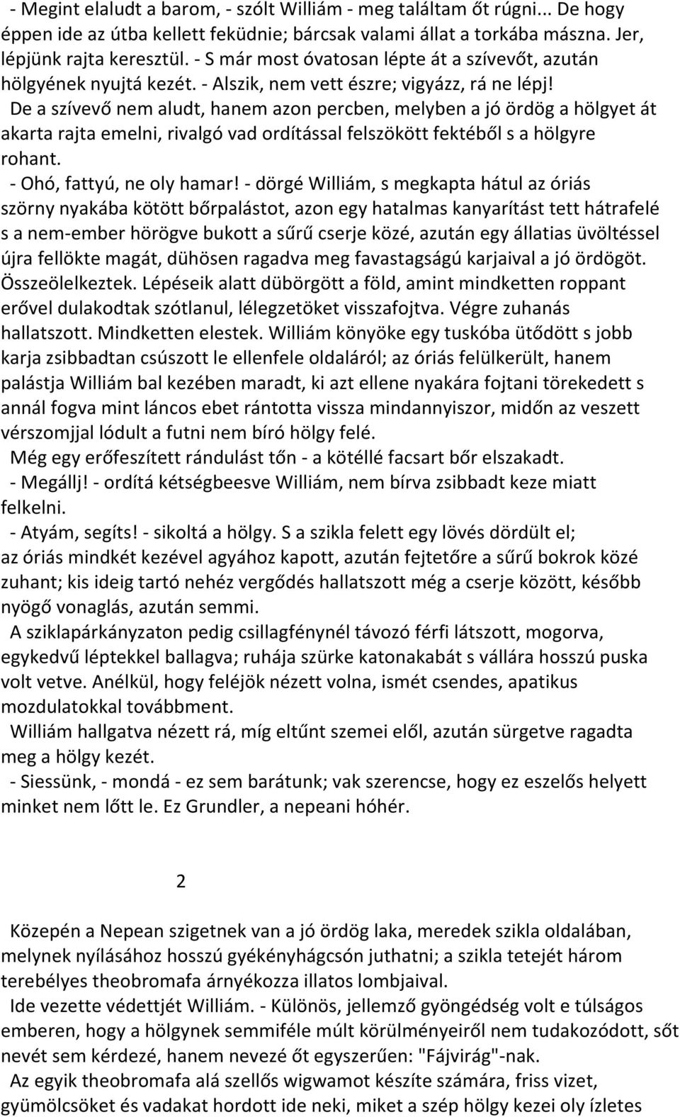 De a szívevő nem aludt, hanem azon percben, melyben a jó ördög a hölgyet át akarta rajta emelni, rivalgó vad ordítással felszökött fektéből s a hölgyre rohant. - Ohó, fattyú, ne oly hamar!