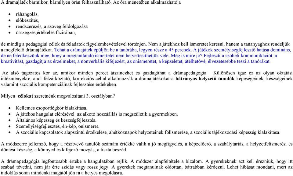 Nem a játékhoz kell ismeretet keresni, hanem a tananyaghoz rendeljük a megfelelő drámajátékot. Tehát a drámajáték épüljön be a tanórába, legyen része a 45 percnek.