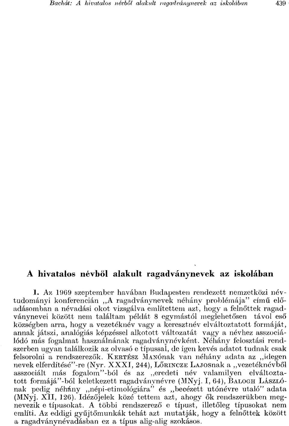 ragadványnevei között nem találtam példát 8 egymástól meglehetősen távol eső községben arra, hogy a vezetéknév vagy a keresztnév elváltoztatott formáját, annak játszi, analógiás képzéssel alkotott