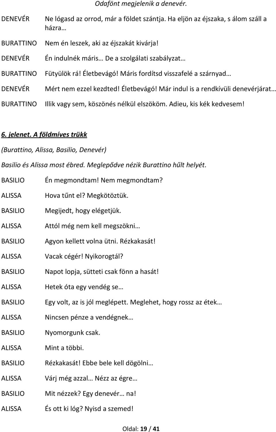 Adieu, kis kék kedvesem! 6. jelenet. A földmíves trükk (Burattino, Alissa, Basilio, Denevér) Basilio és Alissa most ébred. Meglepődve nézik Burattino hűlt helyét. Én megmondtam! Nem megmondtam?