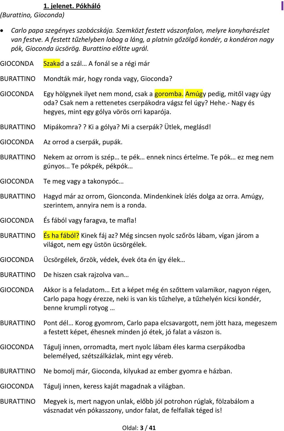 GIOCONDA GIOCONDA GIOCONDA GIOCONDA GIOCONDA GIOCONDA GIOCONDA GIOCONDA GIOCONDA Szakad a szál A fonál se a régi már Mondták már, hogy ronda vagy, Gioconda?