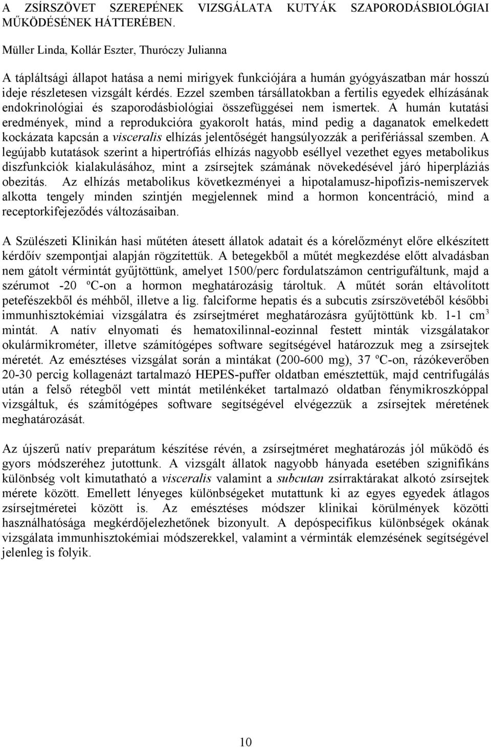 Ezzel szemben társállatokban a fertilis egyedek elhízásának endokrinológiai és szaporodásbiológiai összefüggései nem ismertek.