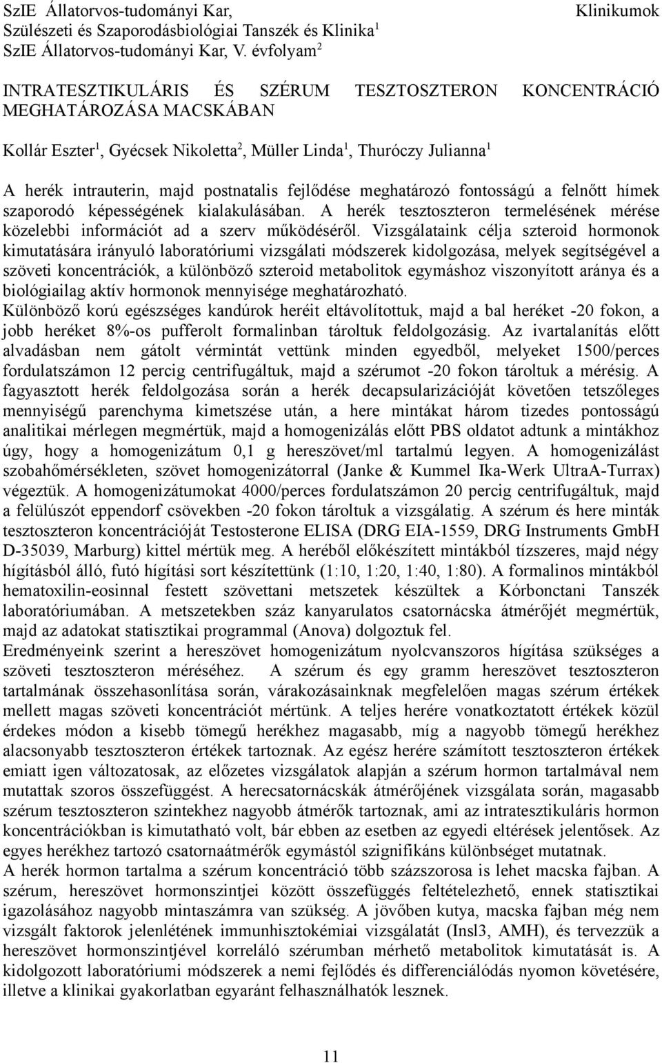 majd postnatalis fejlődése meghatározó fontosságú a felnőtt hímek szaporodó képességének kialakulásában. A herék tesztoszteron termelésének mérése közelebbi információt ad a szerv működéséről.