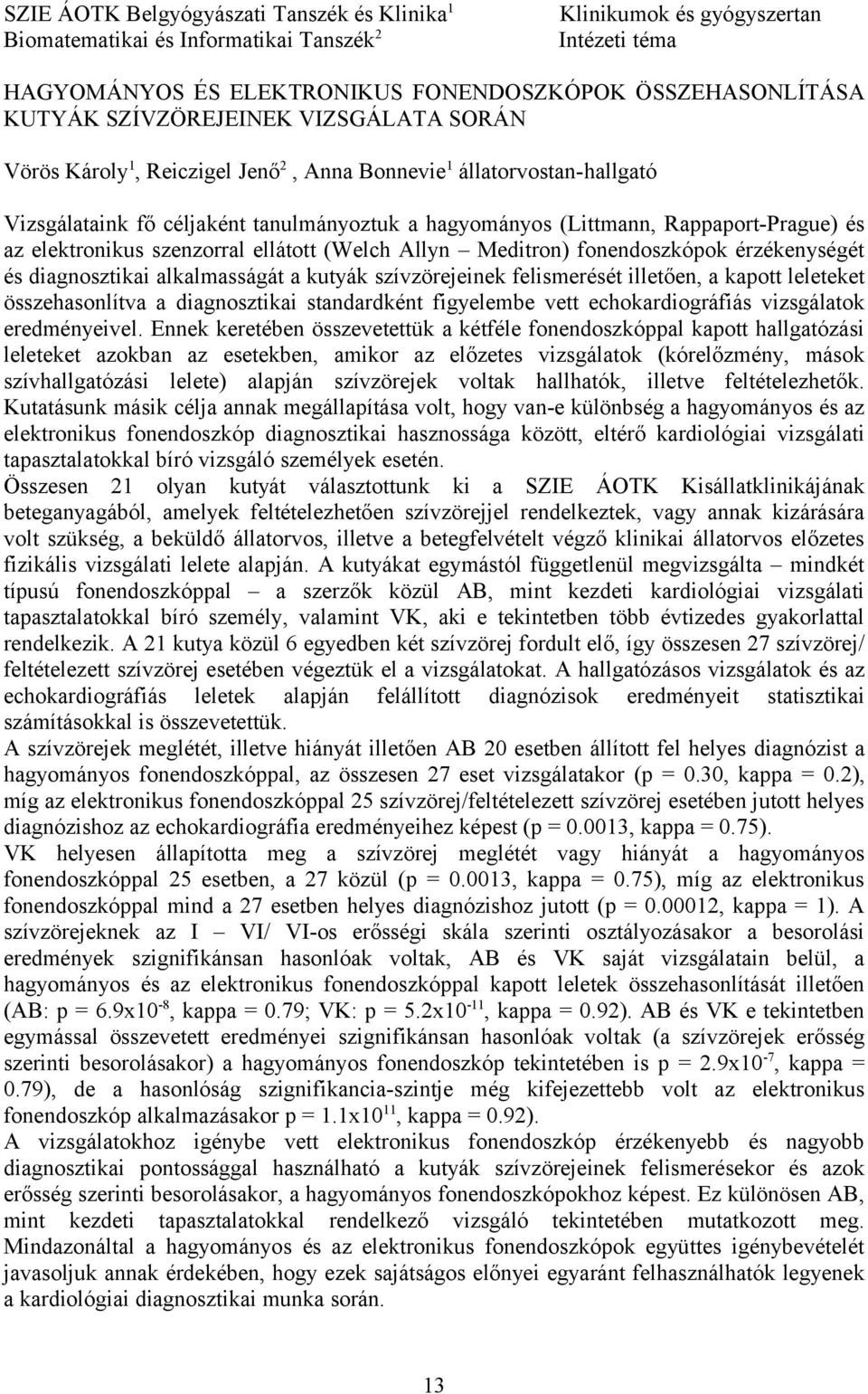 elektronikus szenzorral ellátott (Welch Allyn Meditron) fonendoszkópok érzékenységét és diagnosztikai alkalmasságát a kutyák szívzörejeinek felismerését illetően, a kapott leleteket összehasonlítva a