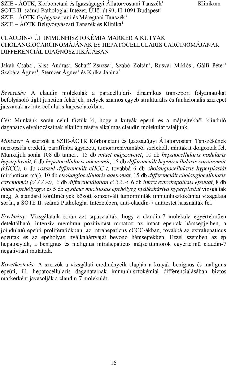 HEPATOCELLULARIS CARCINOMÁJÁNAK DIFFERENCIÁL DIAGNOSZTIKÁJÁBAN Jakab Csaba 1, Kiss András 2, Schaff Zsuzsa 2, Szabó Zoltán 4, Rusvai Miklós 1, Gálfi Péter 3 Szabára Ágnes 1, Sterczer Ágnes 4 és Kulka