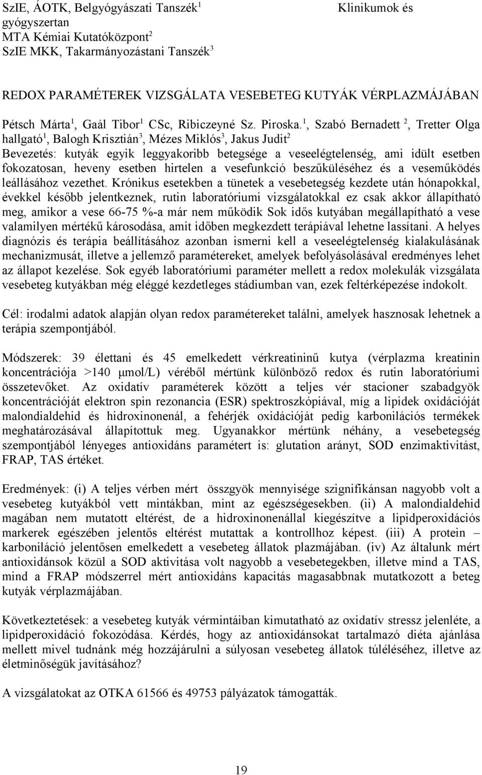 1, Szabó Bernadett 2, Tretter Olga hallgató 1, Balogh Krisztián 3, Mézes Miklós 3, Jakus Judit 2 Bevezetés: kutyák egyik leggyakoribb betegsége a veseelégtelenség, ami idült esetben fokozatosan,