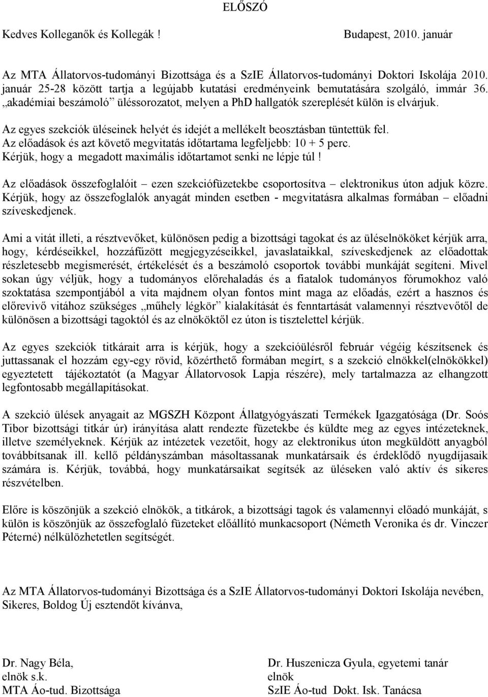 Az egyes szekciók üléseinek helyét és idejét a mellékelt beosztásban tüntettük fel. Az előadások és azt követő megvitatás időtartama legfeljebb: 10 + 5 perc.