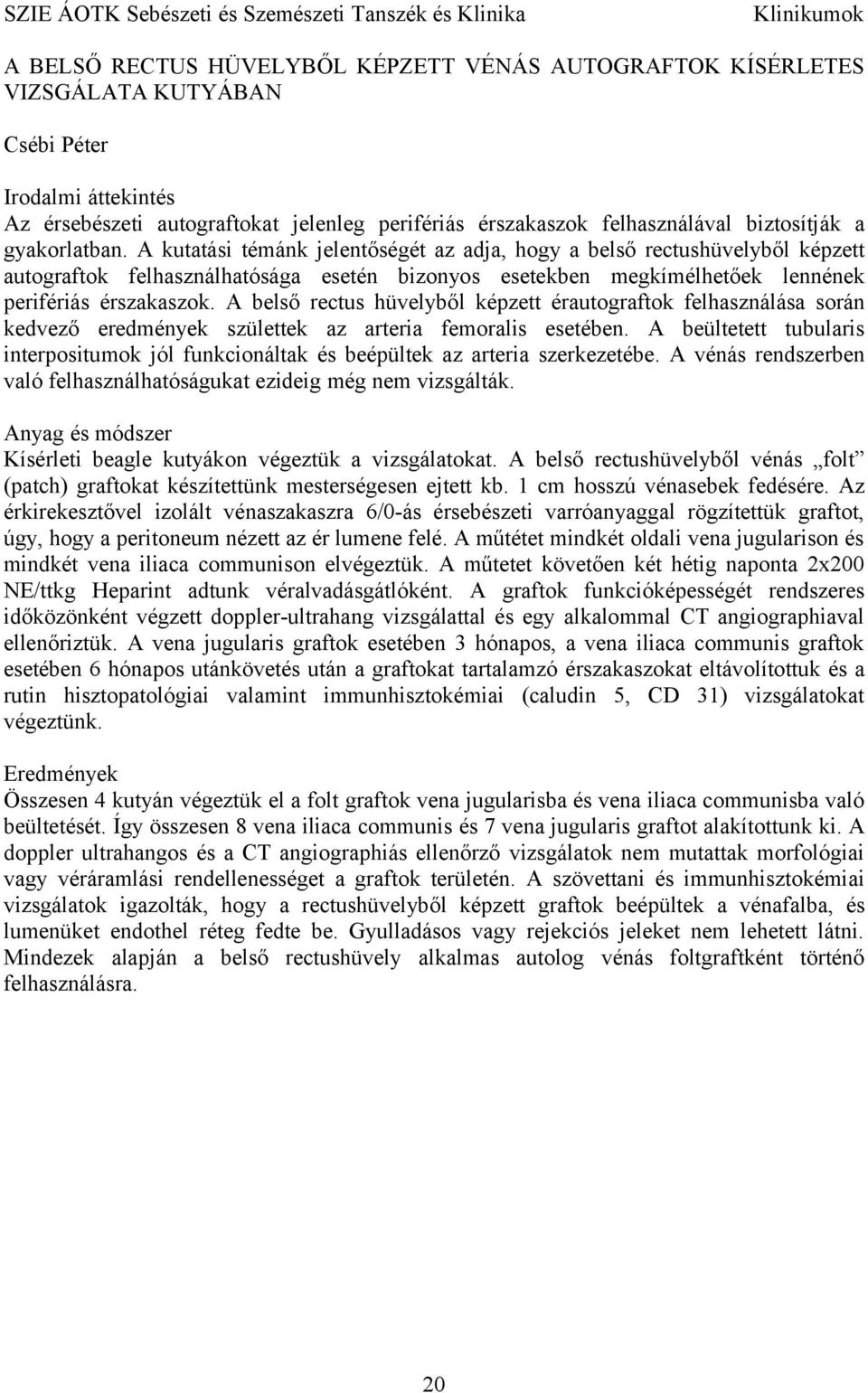 A kutatási témánk jelentőségét az adja, hogy a belső rectushüvelyből képzett autograftok felhasználhatósága esetén bizonyos esetekben megkímélhetőek lennének perifériás érszakaszok.