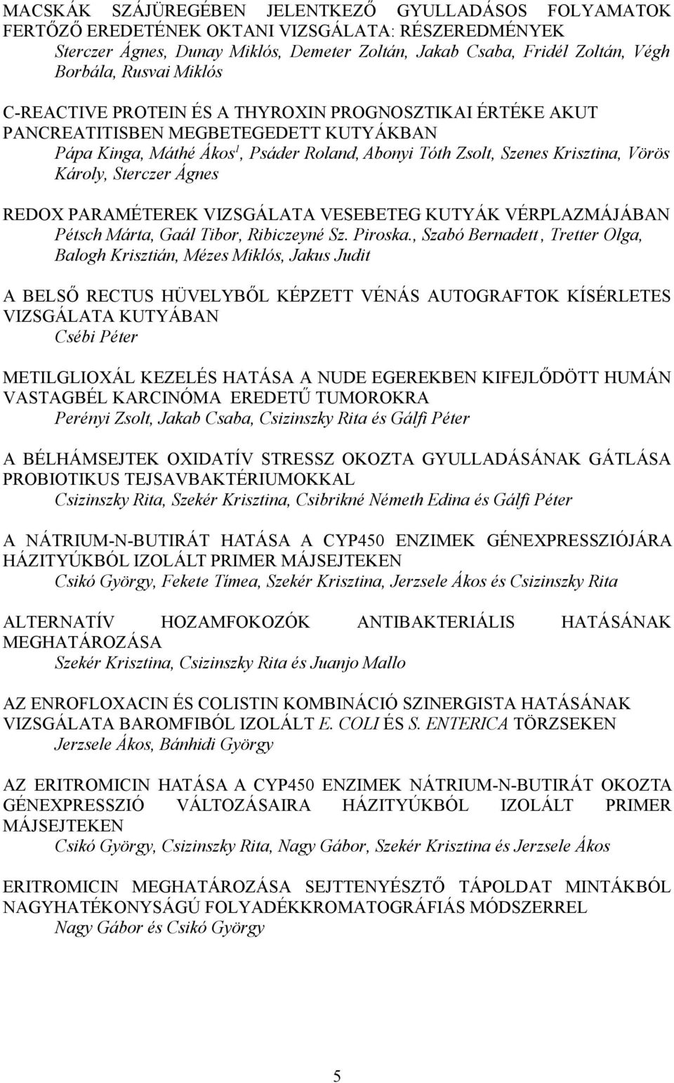 Károly, Sterczer Ágnes REDOX PARAMÉTEREK VIZSGÁLATA VESEBETEG KUTYÁK VÉRPLAZMÁJÁBAN Pétsch Márta, Gaál Tibor, Ribiczeyné Sz. Piroska.