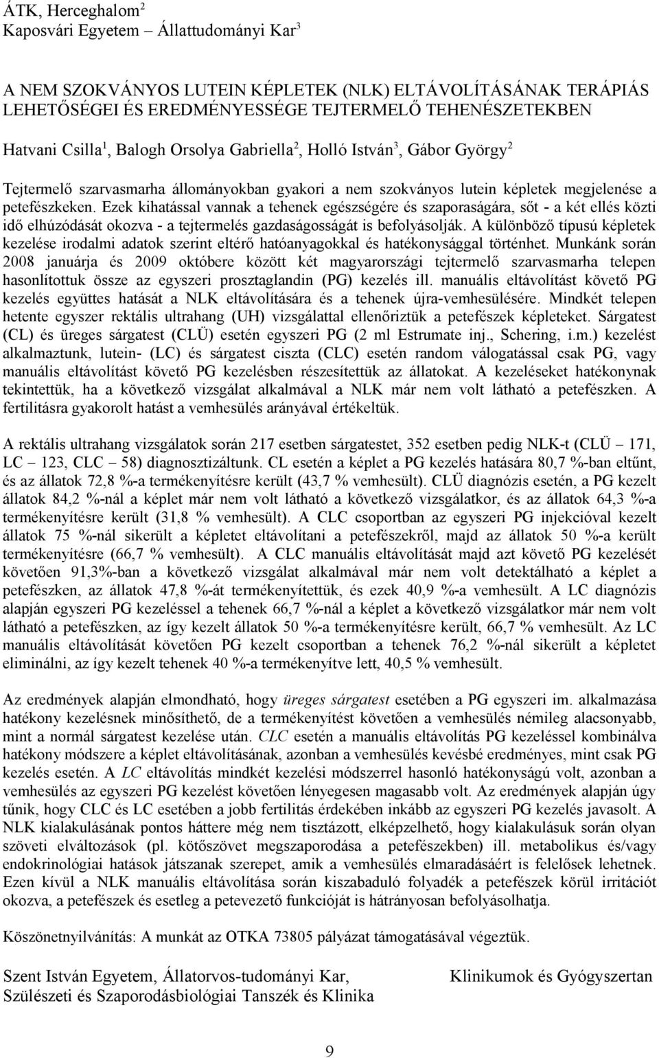 Ezek kihatással vannak a tehenek egészségére és szaporaságára, sőt - a két ellés közti idő elhúzódását okozva - a tejtermelés gazdaságosságát is befolyásolják.