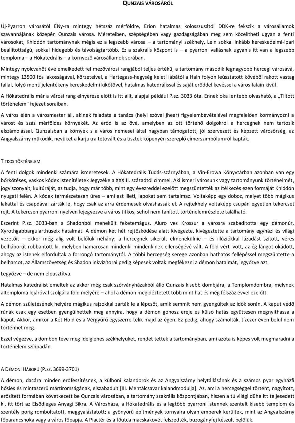 beállítottságú, sokkal hidegebb és távolságtartóbb. Ez a szakrális központ is a pyarroni vallásnak ugyanis itt van a legszebb temploma a Hókatedrális a környező városállamok sorában.