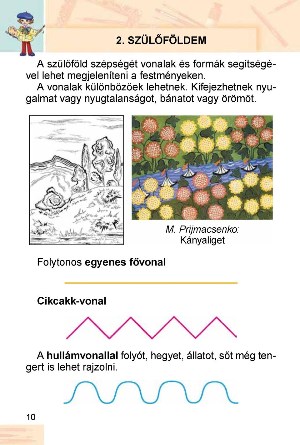 Kifejezhetnek nyugalmat vagy nyugtalanságot, bánatot vagy örömöt.