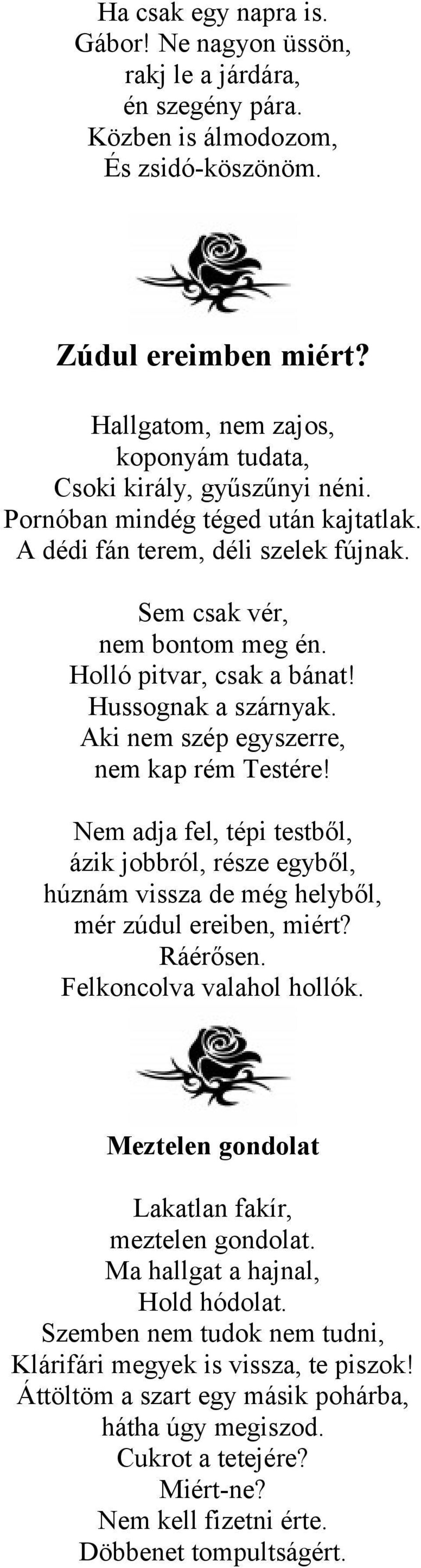 Holló pitvar, csak a bánat! Hussognak a szárnyak. Aki nem szép egyszerre, nem kap rém Testére!