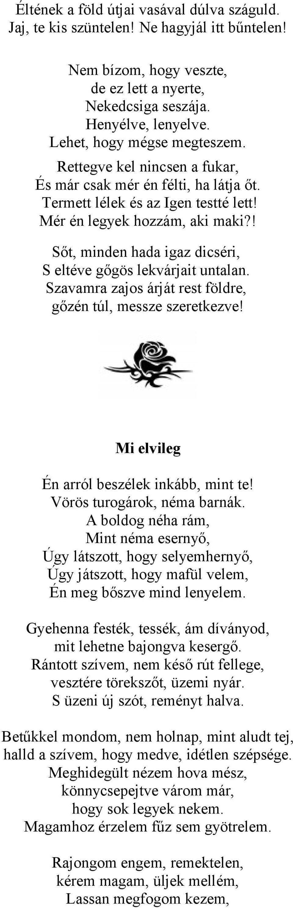 ! Sőt, minden hada igaz dicséri, S eltéve gőgös lekvárjait untalan. Szavamra zajos árját rest földre, gőzén túl, messze szeretkezve! Mi elvileg Én arról beszélek inkább, mint te!