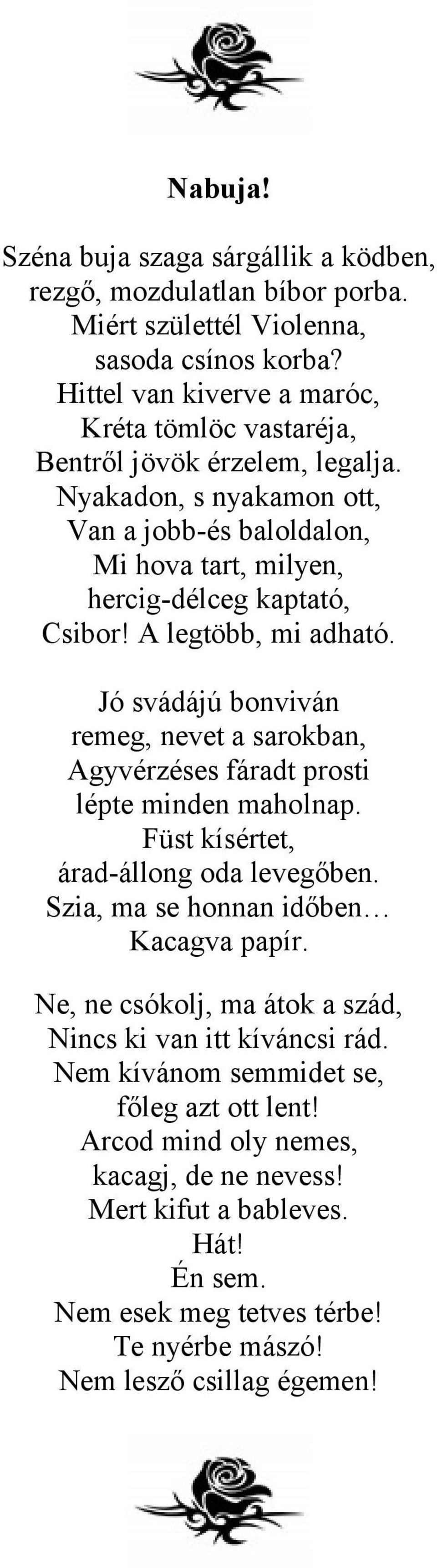 A legtöbb, mi adható. Jó svádájú bonviván remeg, nevet a sarokban, Agyvérzéses fáradt prosti lépte minden maholnap. Füst kísértet, árad-állong oda levegőben.