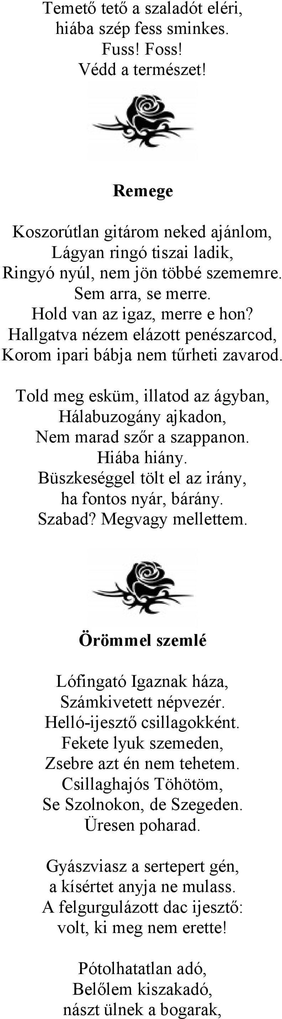 Told meg esküm, illatod az ágyban, Hálabuzogány ajkadon, Nem marad szőr a szappanon. Hiába hiány. Büszkeséggel tölt el az irány, ha fontos nyár, bárány. Szabad? Megvagy mellettem.